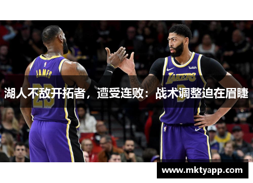 湖人不敌开拓者，遭受连败：战术调整迫在眉睫